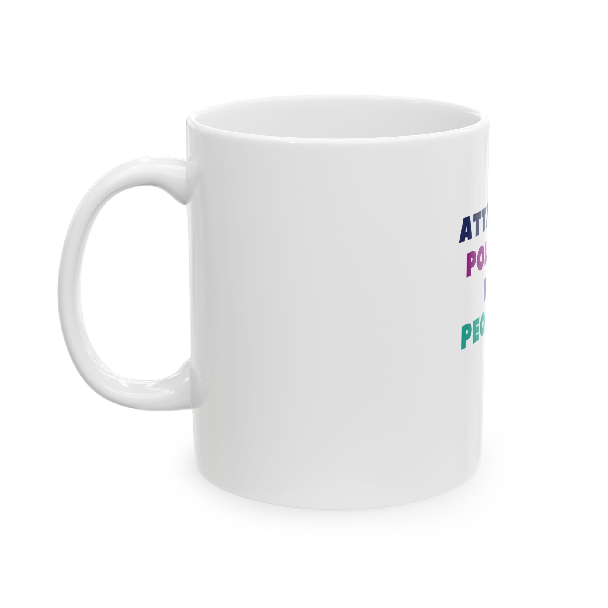 Attack Policy Not People Ceramic Mug — Progressive Political Activism Coffee Cup (11oz & 15oz)
