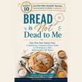 Bread is Not Dead to Me: Your First Year Gluten-Free